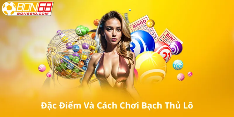 Đặc Điểm Và Cách Chơi Bạch Thủ Lô