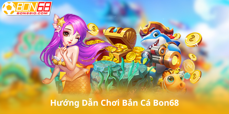 Hướng dẫn Chơi Bắn Cá Bon68