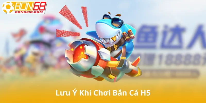 Lưu ý khi chơi Bắn cá H5