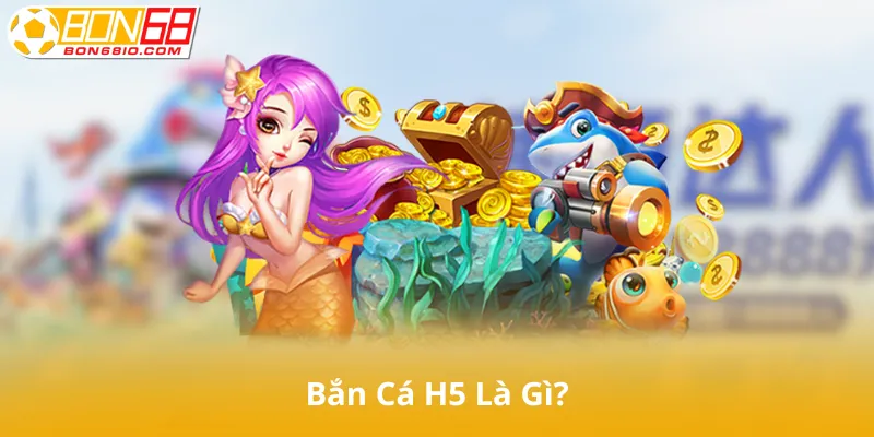 Bắn cá H5 là gì?