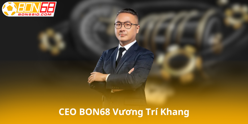CEO BON68 Vương Trí Khang