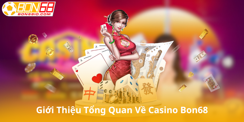 Giới thiệu tổng quan về Casino Bon68