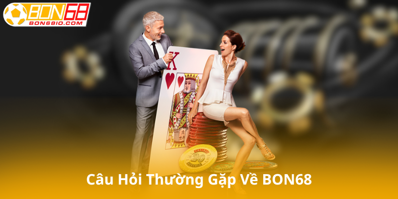 Tổng hợp câu hỏi thường gặp về BON68