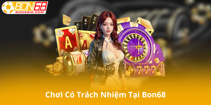 Giới thiệu về việc chơi có trách nhiệm tại Bon68