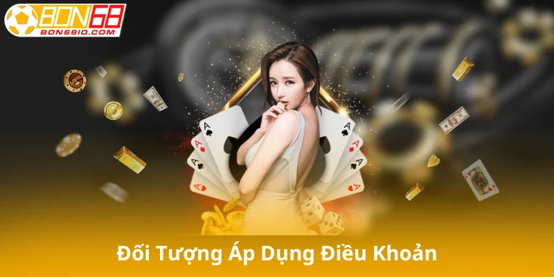Đối Tượng Áp Dụng Điều Khoản Và Điều Kiện Bon68