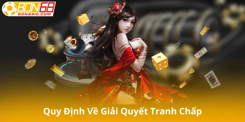 Quy Định Về Giải Quyết Tranh Chấp Tại Bon68