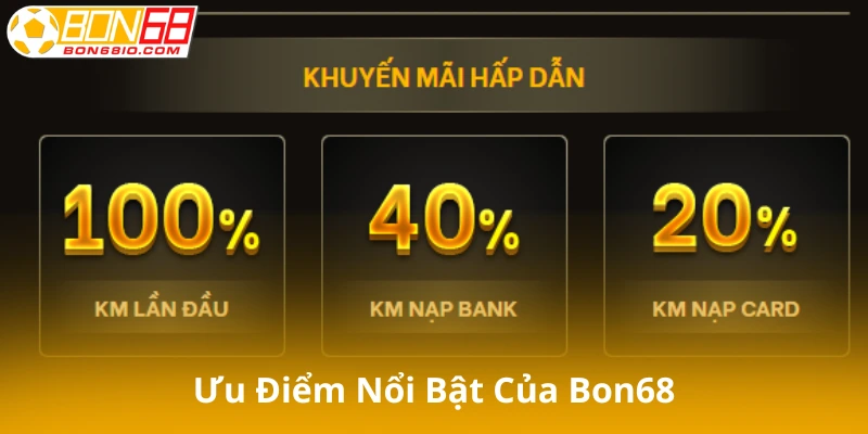 Bon68 thu hút hàng triệu người nhờ những ưu điểm nổi bật.