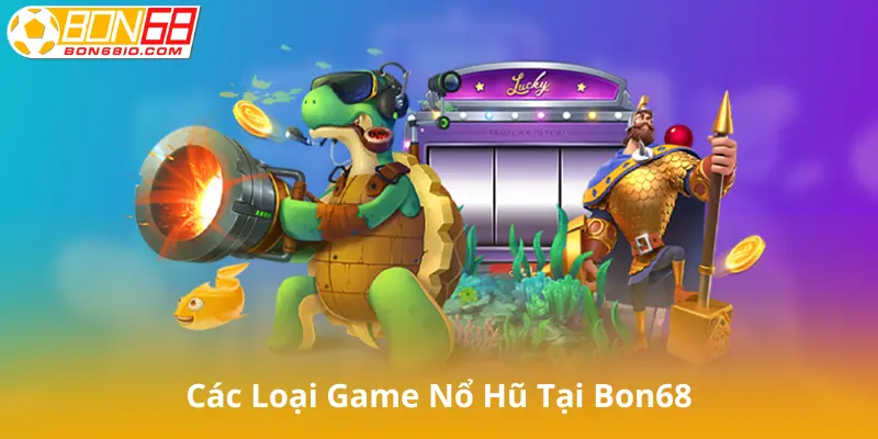 Các Loại Game Nổ Hũ Tại Bon68