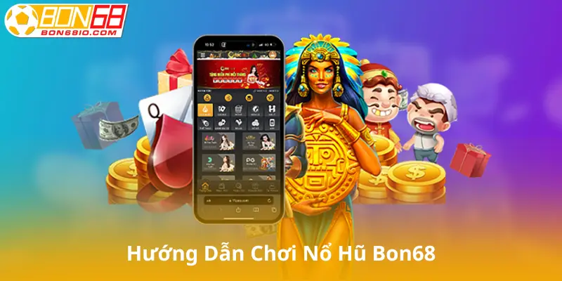Hướng dẫn Chơi Nổ Hũ Bon68
