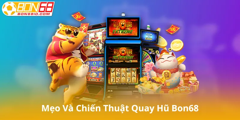 Mẹo và Chiến thuật Quay Hũ Bon68