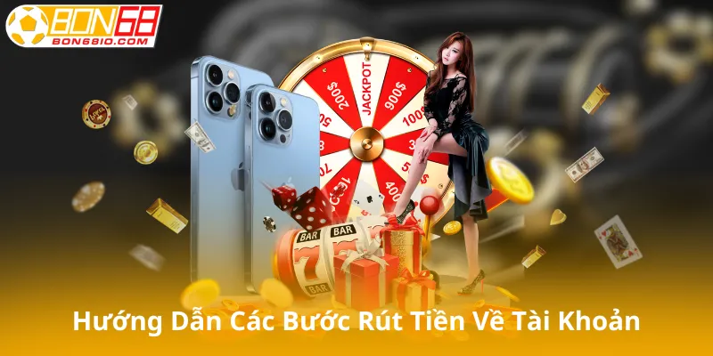 Hướng dẫn các bước rút tiền Bon68 về tài khoản