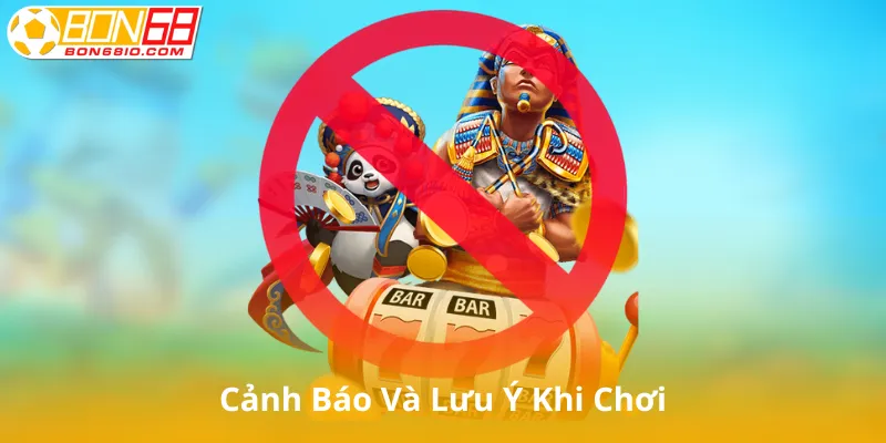 Cảnh Báo Và Lưu Ý Khi Chơi