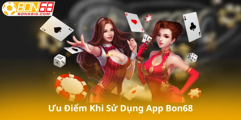 Ưu điểm khi sử dụng app Bon68