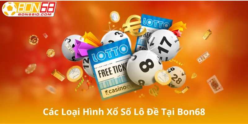 Các Loại Hình Xổ Số Lô Đề Tại Bon68