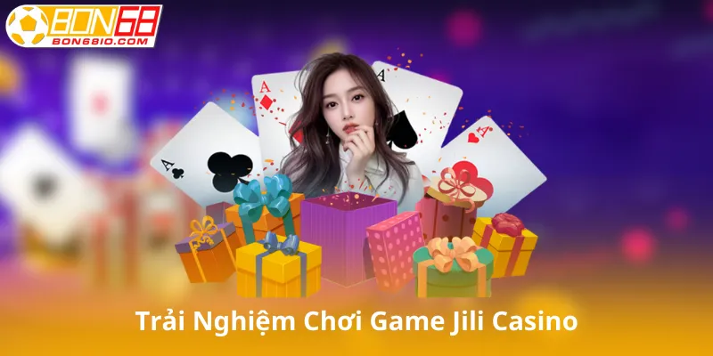 Trải Nghiệm Chơi Game Tại Jili Casino