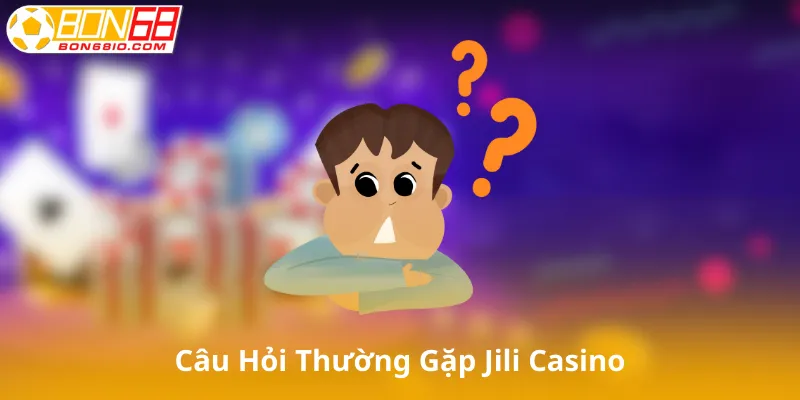 Câu Hỏi Thường Gặp Về Jili Casino
