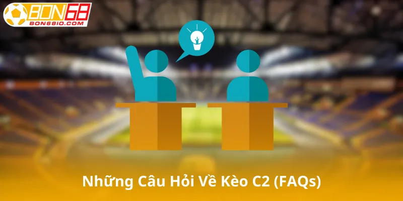Những Câu Hỏi Về Kèo C2 (FAQs)