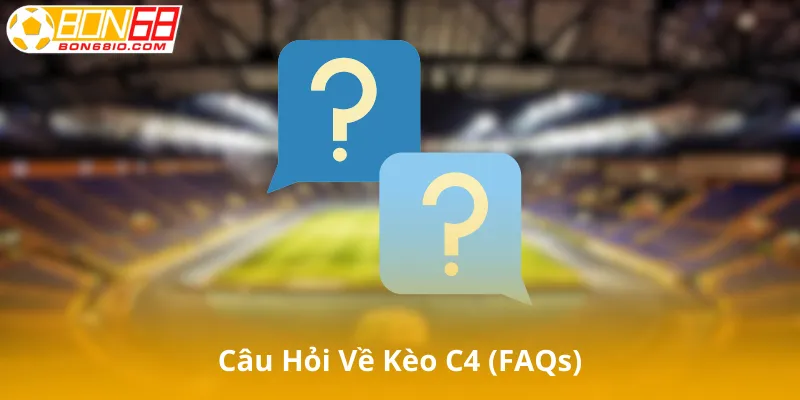 Câu Hỏi Về Kèo C4 (FAQs)