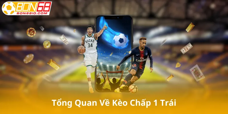 Giới Thiệu Tổng Quan Về Kèo Chấp 1 Trái