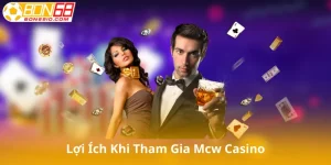 Lợi Ích Khi Tham Gia Mcw Casino