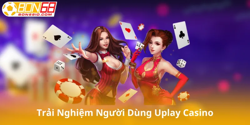 Trải Nghiệm Người Dùng Tại Uplay Casino