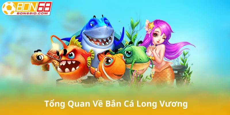 Giới Thiệu Tổng Quan Về Bắn Cá Long Vương