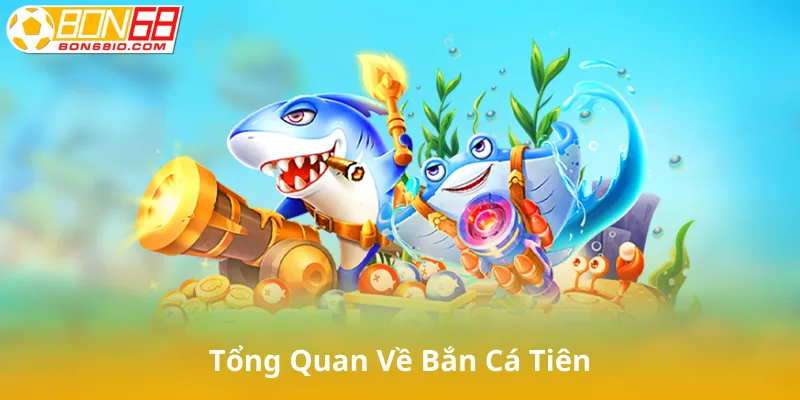 Tổng Quan Về Bắn Cá Tiên