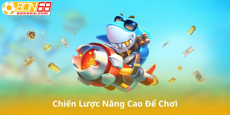 Chiến Lược Nâng Cao Để Chơi Bắn Cá Ăn Tiền