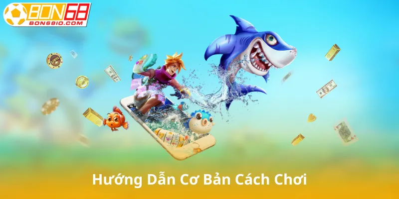 Hướng Dẫn Cơ Bản Về Cách Chơi Bắn Cá Ăn Tiền
