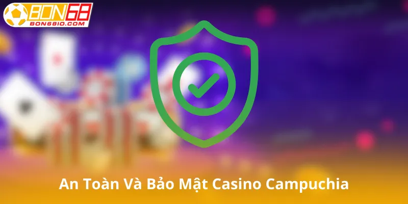 An Toàn Và Bảo Mật Tại Casino Campuchia