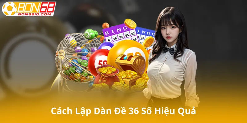 Cách Lập Dàn Đề 36 Số Hiệu Quả Cho Người Chơi