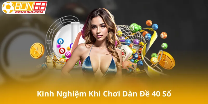 Kinh Nghiệm Và Lưu Ý Khi Chơi Dàn Đề 40 Số