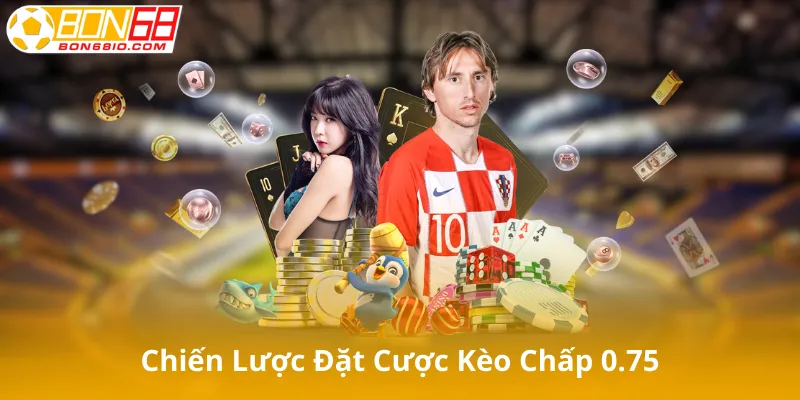 Chiến Lược Đặt Cược Kèo Chấp 0.75 Hiệu Quả