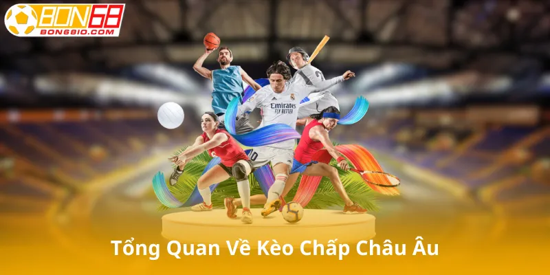 Giới Thiệu Tổng Quan Về Kèo Chấp Châu Âu