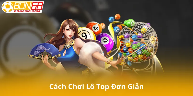 Cách Chơi Lô Top Đơn Giản
